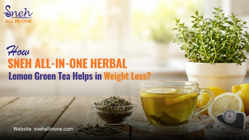 How Sneh ALL-IN-ONE Herbal Lemon Green Tea Helps in Weight Loss