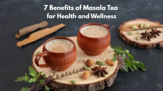 7 Benefits of Masala Tea for Health and Wellness