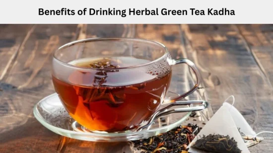 Benefits of Drinking Herbal Green Tea Kadha