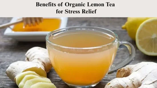 Benefits of Organic Lemon Tea for Stress Relief Benefits of Organic Lemon Tea for Stress Relief