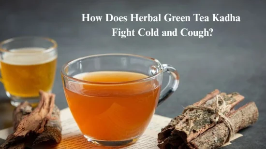 How Does Herbal Green Tea Kadha Fight Cold and Cough