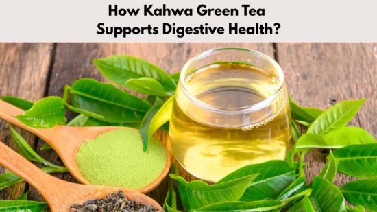 How Kahwa Green Tea Supports Digestive Health?