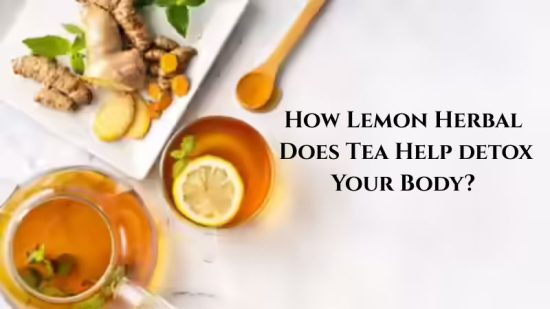 How Lemon Herbal Tea Helps Detox Your Body?