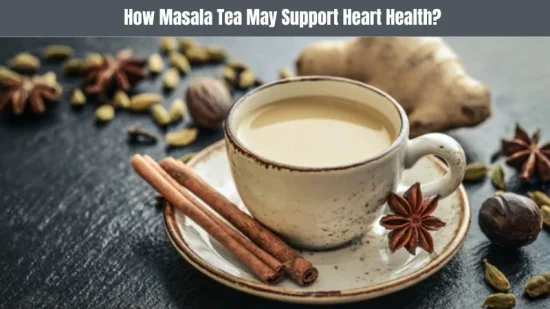 How Masala Tea May Support Heart Health?