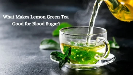 What Makes Lemon Green Tea Good for Blood Sugar?