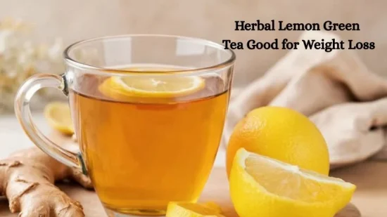 Why is Herbal Lemon Green Tea Good for Weight Loss